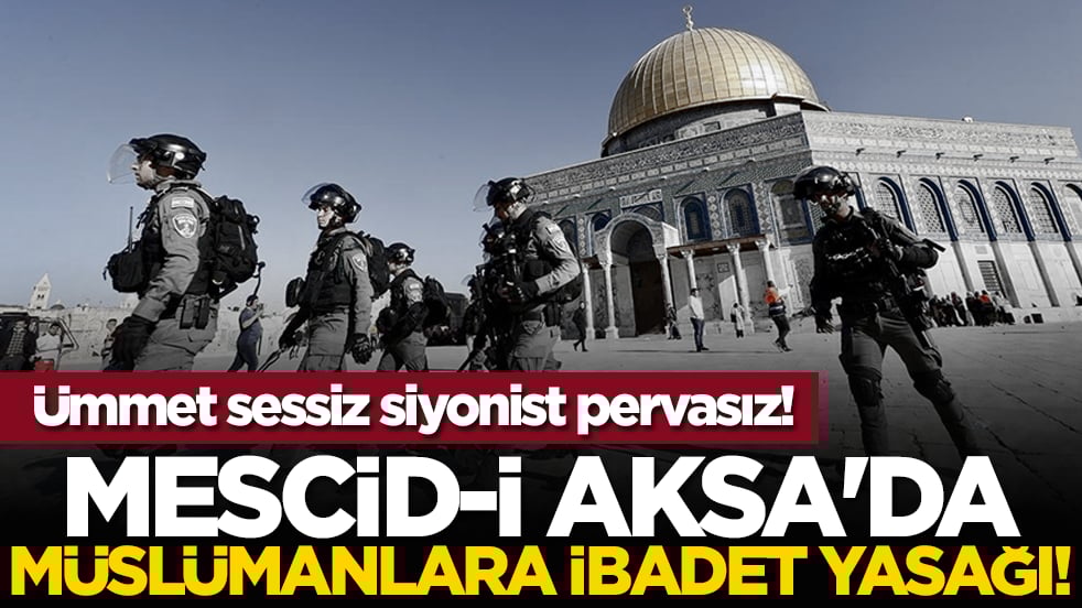 Ümmet sessiz siyonist pervasız! mescid-i Aksa'da Müslümanlara ibadet yasaği!