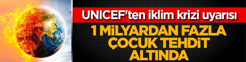 UNICEF'ten iklim krizi uyarısı: 1 milyardan fazla çocuk tehdit altında