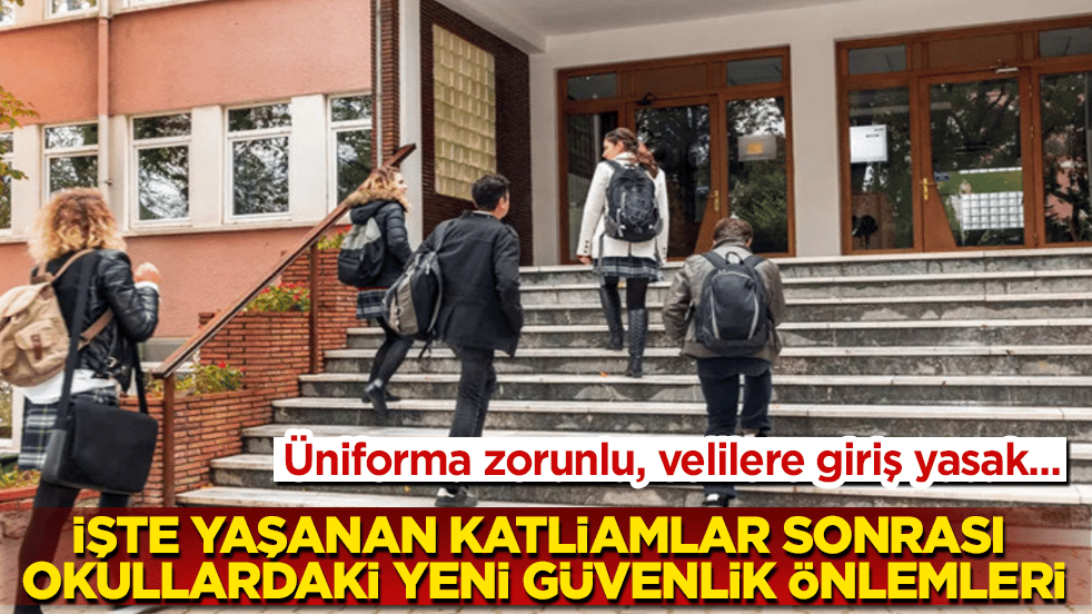 Üniforma zorunlu, velilere giriş yasak... İşte katliamlar sonrası okullardaki yeni güvenlik önlemleri