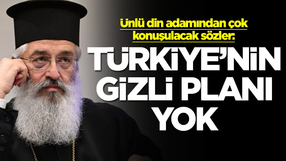 Ünlü din adamından çok konuşulacak sözler: Türkiye'nin gizli planı yok