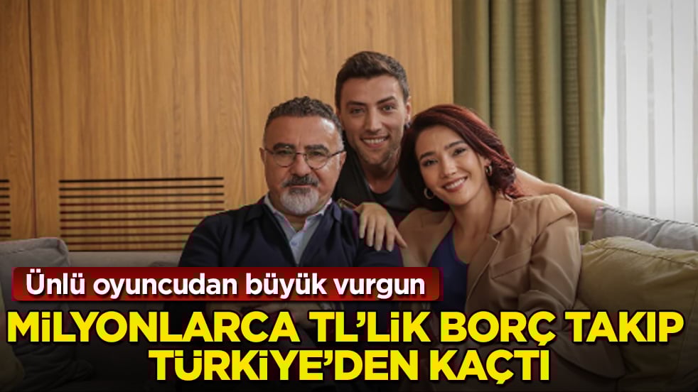 Ünlü oyuncudan büyük vurgun! Milyonlarca TL’lik borç takıp Türkiye’den kaçtı