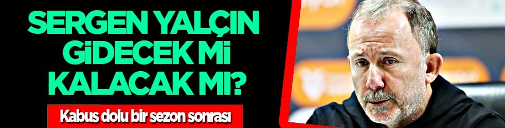Ünlü teknik adam Sergen Yalçın gidecek mi, kalacak mı?