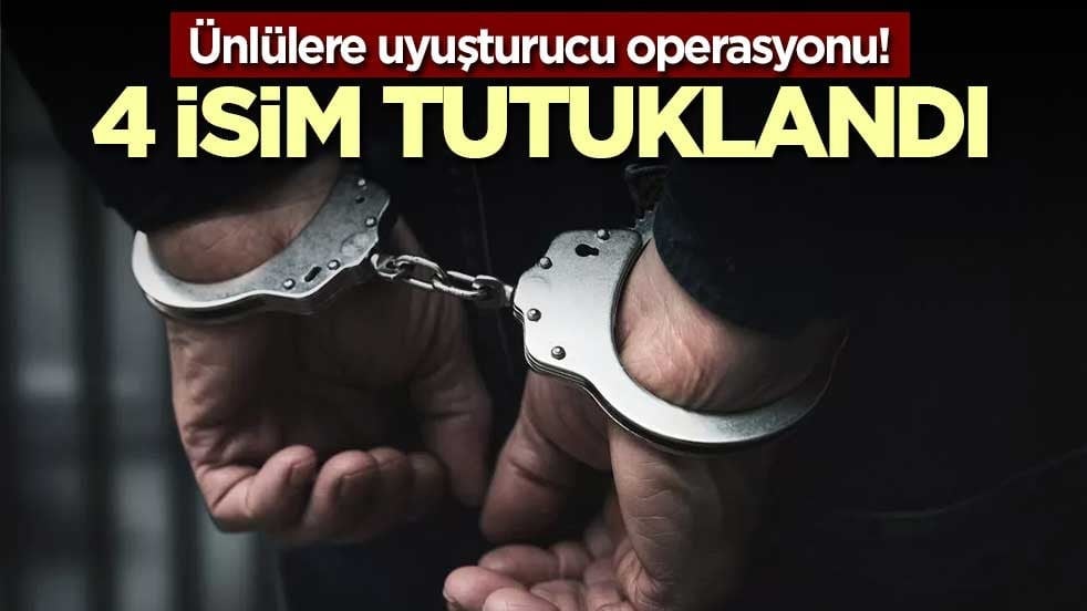 Ünlülere uyuşturucu operasyonu! 4 isim tutuklandı