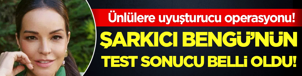 Ünlülere uyuşturucu operasyonu: Bengü'nün test sonucu belli oldu!