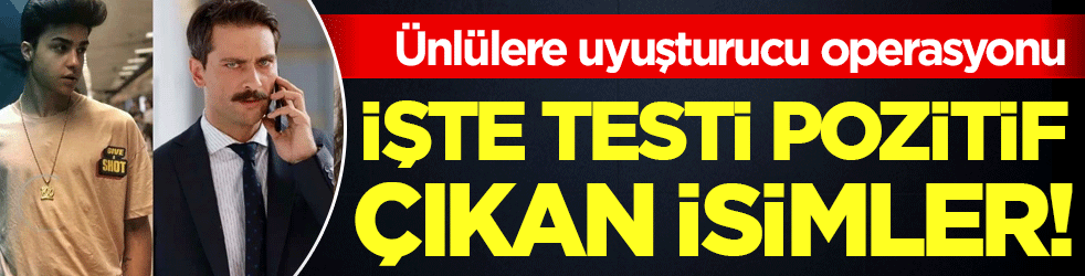 Ünlülere uyuşturucu operasyonu: İşte testi pozitif çıkan isimler!