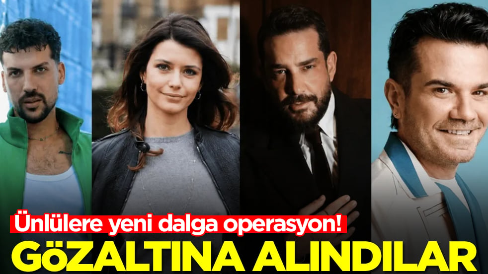 Ünlülere yeni dalga operasyon: Peş peşe gözaltı kararı verildi