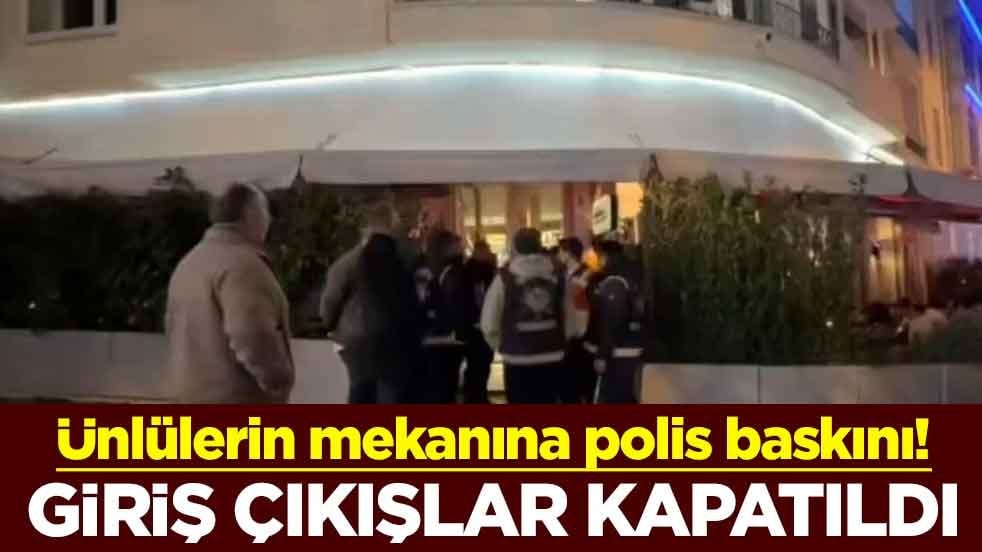 Ünlülerin uğrak yerine polis baskını! Giriş çıkışlar kapatıldı