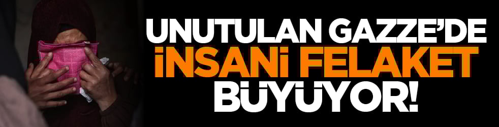 Unutulan Gazze’de insani felaket büyüyor!