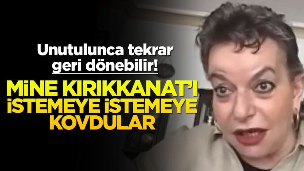 Unutulunca tekrar geri dönebilir! Mine Kırıkkanat’ı istemeye istemeye kovdular