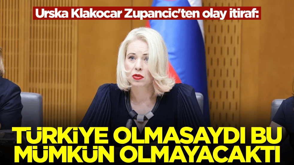 Urska Klakocar Zupancic'ten olay itiraf: Türkiye olmasaydı bu mümkün olmayacaktı