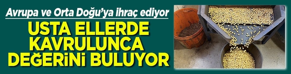 Usta ellerde kavrulunca değerini buluyor