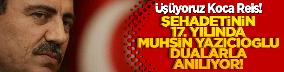 Üşüyoruz Koca Reis! Şehadetinin 17. yılında Muhsin Yazıcıoğlu dualarla anılıyor!