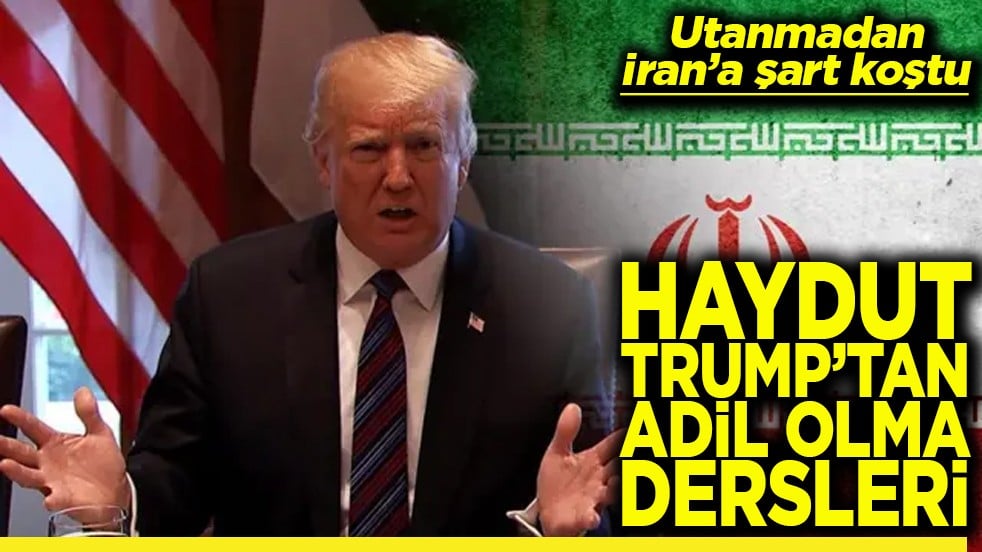 Utanmadan İran’a şart koştu Haydut Trump’tan adil olma dersleri