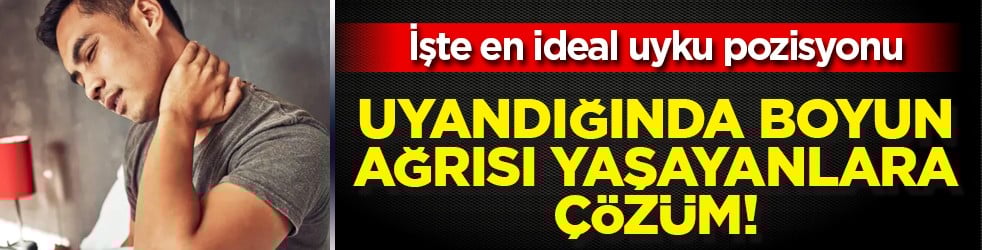 Uyandığında boyun ağrısı yaşayanlara çözüm! İşte en ideal uyku pozisyonu... Aman dikkat