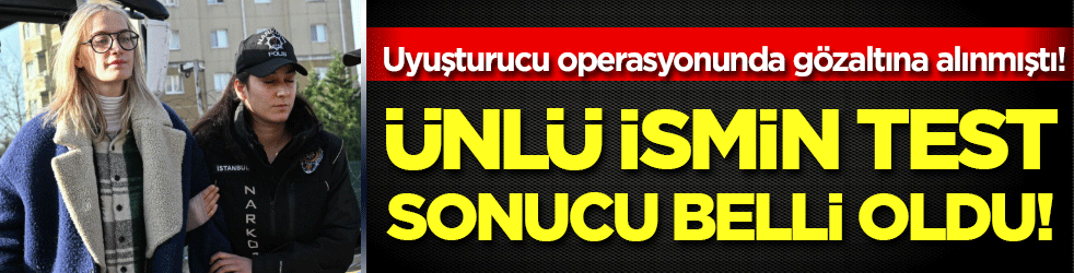 Uyuşturucu operasyonunda gözaltına alınmıştı: Ünlü ismin test sonucu belli oldu!