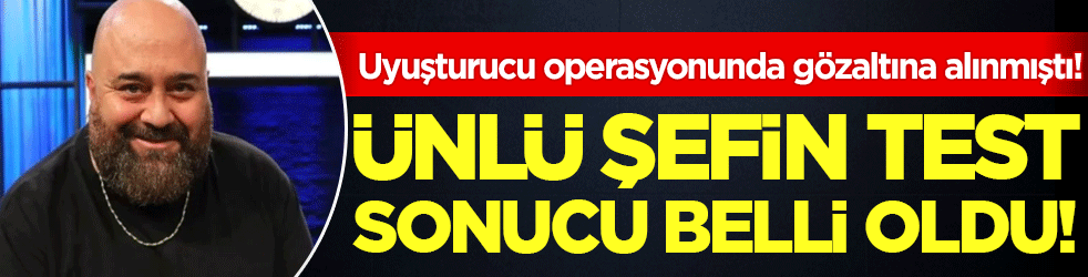 Uyuşturucu operasyonunda gözaltına alınmıştı! Ünlü şefin test sonucu belli oldu!