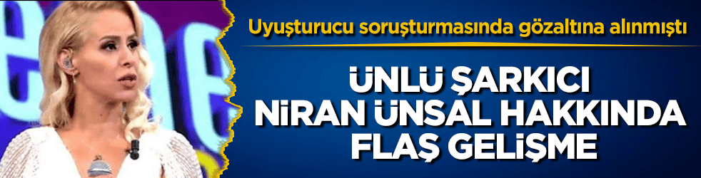 Uyuşturucu soruşturmasında gözaltına alınmıştı! Ünlü şarkıcı Niran Ünsal hakkında flaş gelişme
