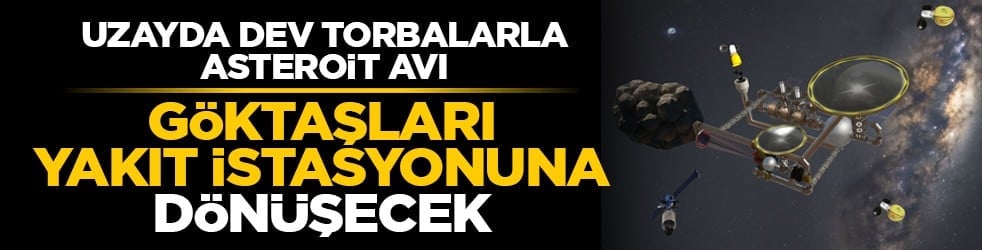 Uzayda dev torbalarla asteroit avı: Göktaşları yakıt istasyonuna dönüşecek