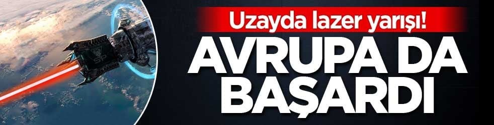 Uzayda lazer yarışı! Avrupa da başardı