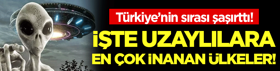 Uzaylılara en çok inanan ülkeler belli oldu! Türkiye'nin sırası şaşırttı!