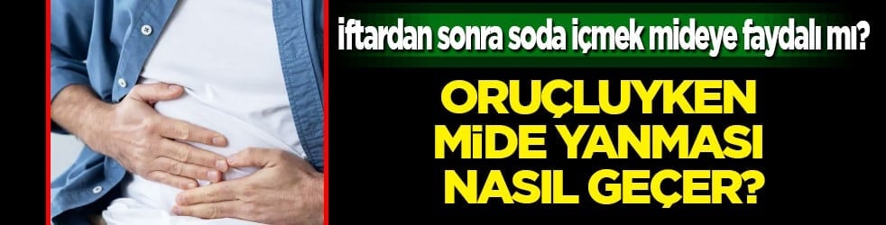 Uzman isim açıkladı: Oruçluyken mide yanması nasıl geçer? İftardan sonra soda içmek mideye faydalı mı? 