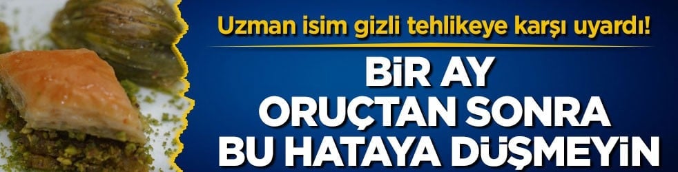 Uzman isim gizli tehlikeye karşı uyardı! Bir ay oruçtan sonra bu hataya düşmeyin