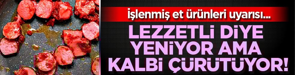 Kardiyoloji  doktoru isim tek tek anlattı: Lezzetli diye yeniyor ama kalbi çürütüyor!