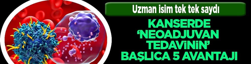 Uzman isim tek tek saydı: Kanserde, 'Neoadjuvan Tedavinin' başlıca 5 avantajı