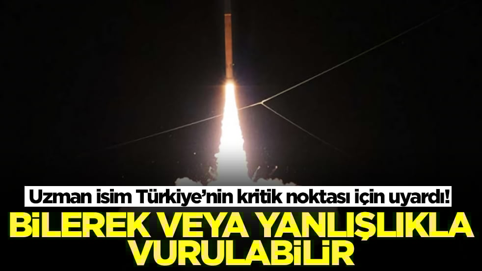 Uzman isim Türkiye’nin kritik noktası için uyardı: Bilerek veya yanlışlıkla vurulabilir