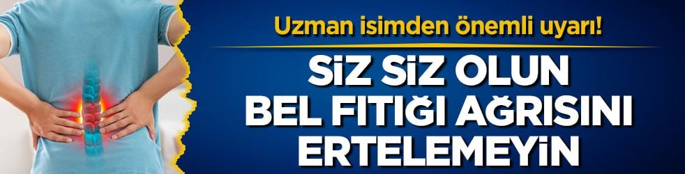 Uzman isimden önemli uyarı! Siz siz olun bel fıtığı ağrısını ertelemeyin