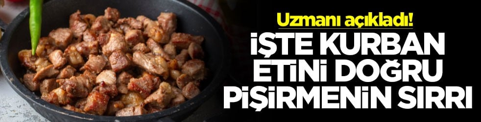Uzmanı açıkladı! İşte kurban etini doğru pişirmenin sırrı