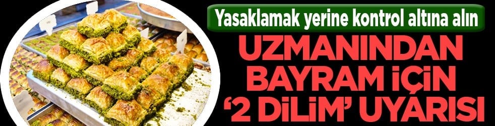 Uzmanından bayram için '2 dilim' uyarısı: Yasaklamak yerine kontrol altına alın