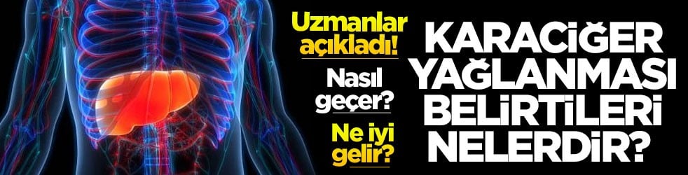 Uzmanlar açıkladı! Karaciğer yağlanması belirtileri nelerdir? Karaciğer yağlanması nasıl geçer ve ne iyi gelir