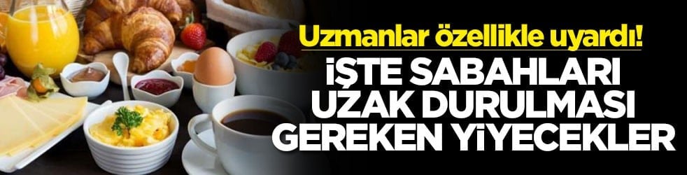 Uzmanlar özellikle uyardı! İşte sabahları uzak durulması gereken yiyecekler