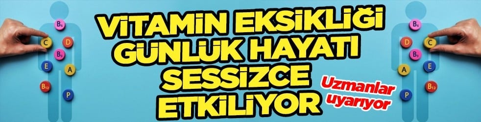Uzmanlar uyarıyor: Vitamin eksikliği günlük hayatı sessizce etkiliyor