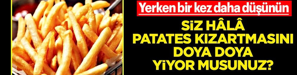 Uzmanlara göre; Patates kızartması yerken bir kez daha düşünün: Diyabet riskini % 20...