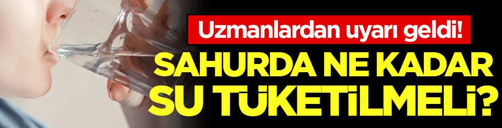 Uzmanlardan uyarı geldi: Sahurda ne kadar su tüketilmeli?