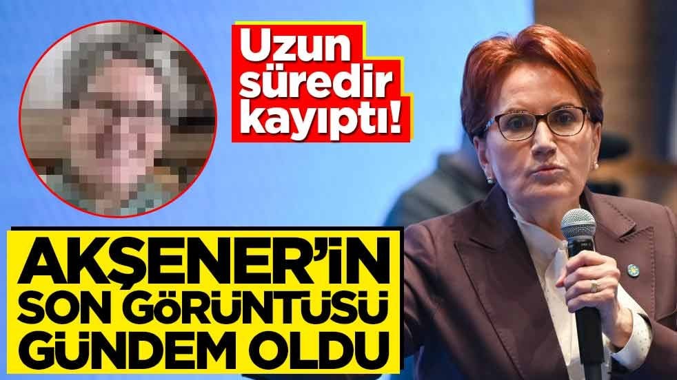 Uzun süredir kayıptı! Meral Akşener’in son görüntüsü gündem oldu