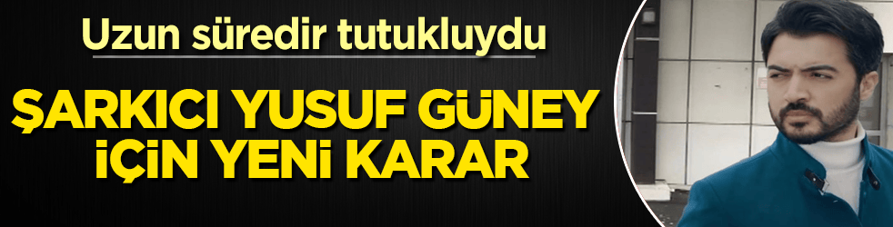Uzun süredir tutukluydu! Şarkıcı Yusuf Güney için yeni karar