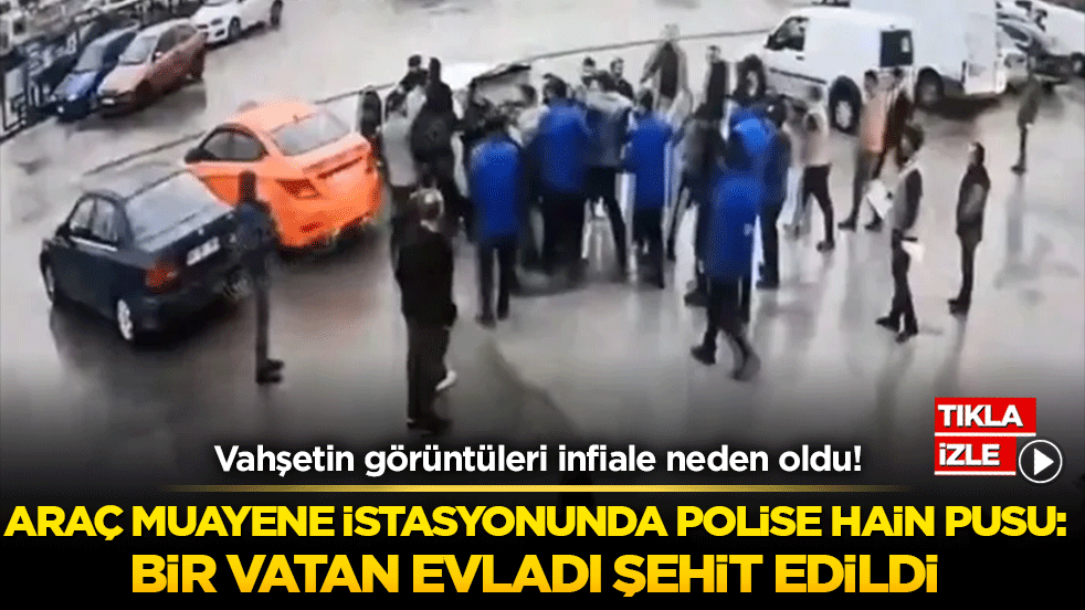 Vahşetin görüntüleri infiale neden oldu! Araç muayene istasyonunda polise hain pusu: Bir vatan evladı şehit edildi