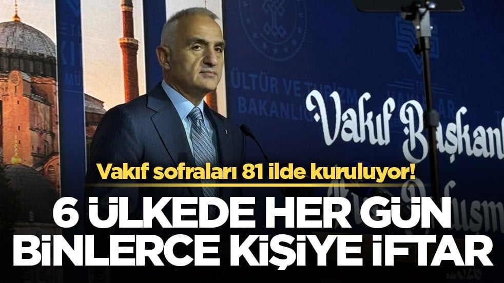 Vakıf sofraları 81 ilde kuruluyor! 6 ülkede her gün binlerce kişiye iftar