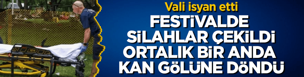 Vali isyan etti! Festivalde silahlar çekildi, ortalık bir anda kan gölüne döndü
