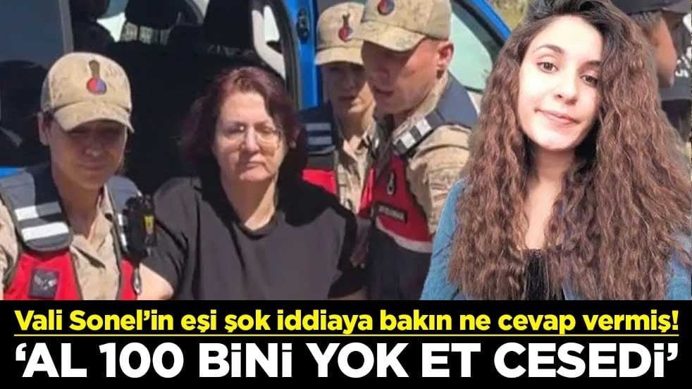 Vali Sonel’in eşi şok iddiaya bakın ne cevap vermiş! ‘Al 100 bini yok et cesedi’
