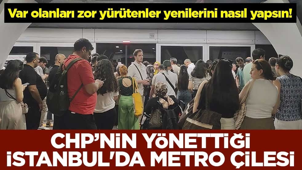 Var olanları zor yürütenler yenilerini nasıl yapsın! CHP’nin yönettiği İstanbul'da metro çilesi