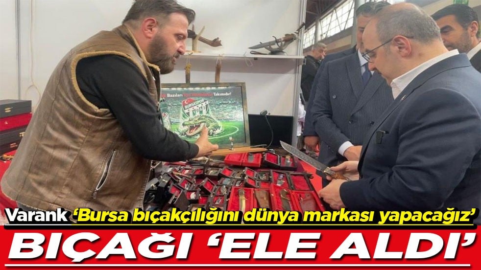 Varank ‘Bursa bıçakçılığını dünya markası yapacağız’ Bıçağı 'Ele aldı'