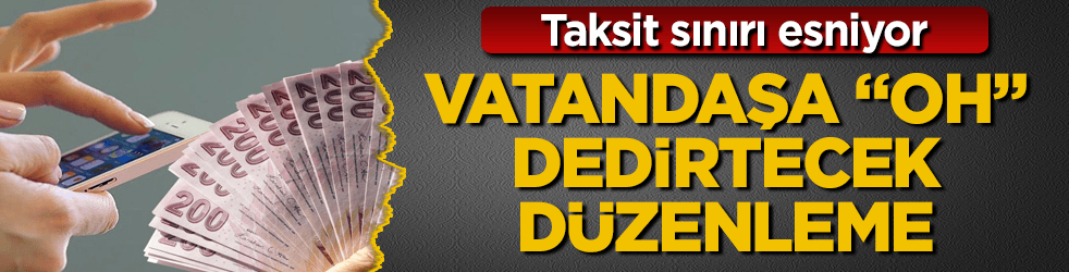 Vatandaşa "oh" dedirtecek düzenleme! Taksit sınırı esniyor