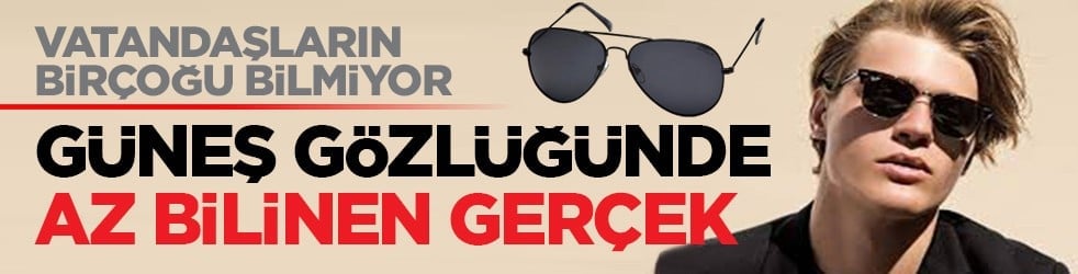 Vatandaşların birçoğu bilmiyor: Güneş gözlüğünde az bilinen gerçek