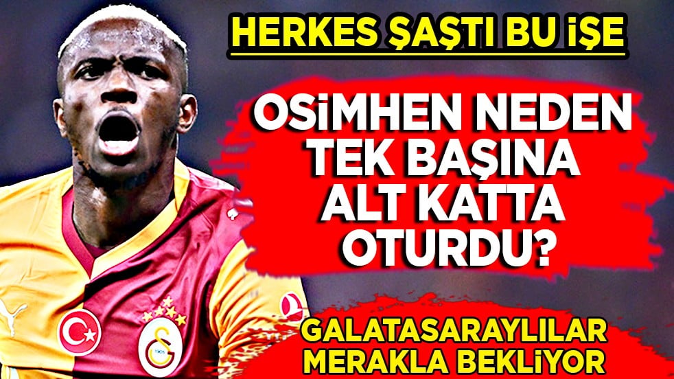 Vay ki vay... Osimhen neden tek başına alt katta oturdu? Nedeni ortaya çıktı