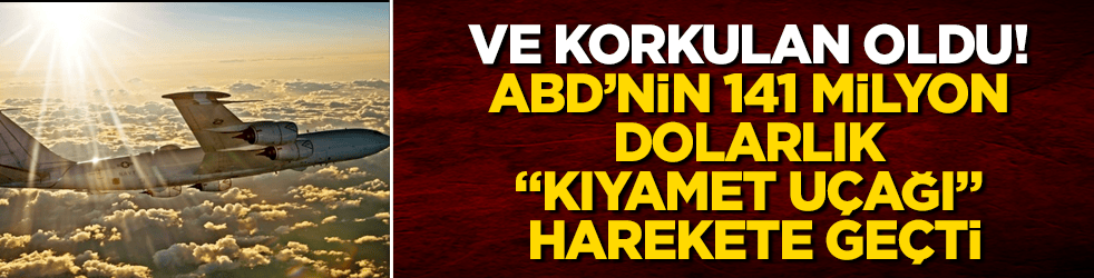 Ve korkulan oldu! ABD’nin 141 milyon dolarlık "kıyamet uçağı" harekete geçti