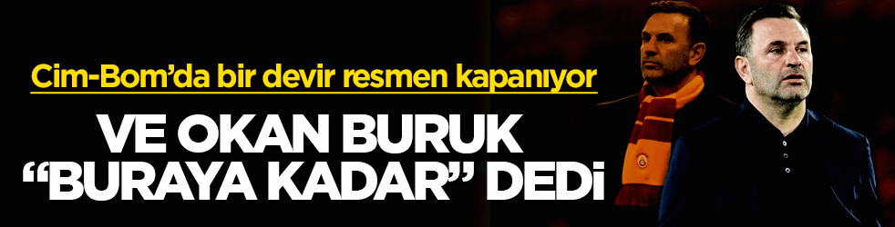 Ve Okan Buruk "Buraya kadar" dedi! Cim-Bom’da bir devir resmen kapanıyor